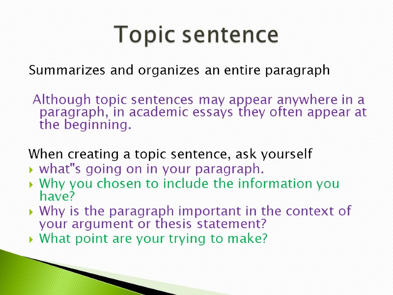 Summarizes and organizes an entire paragraph    Although topic sentences may appear